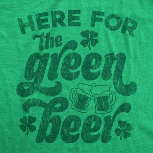 Womens Here For The Green Beer T shirt Funny St Patricks Day Drinking Joke Graphic