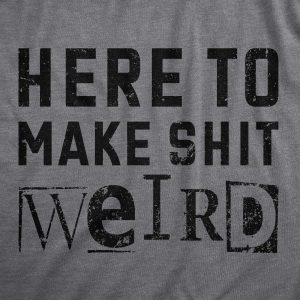 Womens Here To Make Shit Weird T Shirt Funny Strange Different Crazy Joke Tee For Ladies