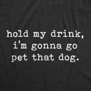 Womens Hold My Drink I’m Gonna Go Pet That Dog Tshirt Funny Pet Puppy Animal Lover Graphic Tee