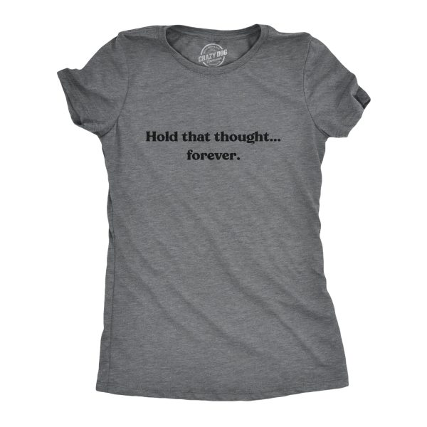 Womens Hold That Thought…Forever Tshirt Funny Sarcastic Advice Novelty Graphic Tee For Ladies