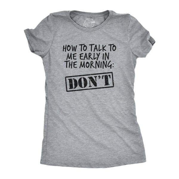 Womens How To Talk To Me Early In The Morning Don’t Tshirt Funny Coffee AM Graphic Novelty Tee