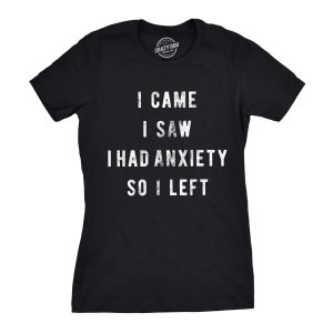 Womens I Came I Saw I Had Anxiety So I Left Sassy Top Funny Tee for Ladies Womens I Came I Saw I Had Anxiety So I Left Sassy Top Funny Tee for Ladies