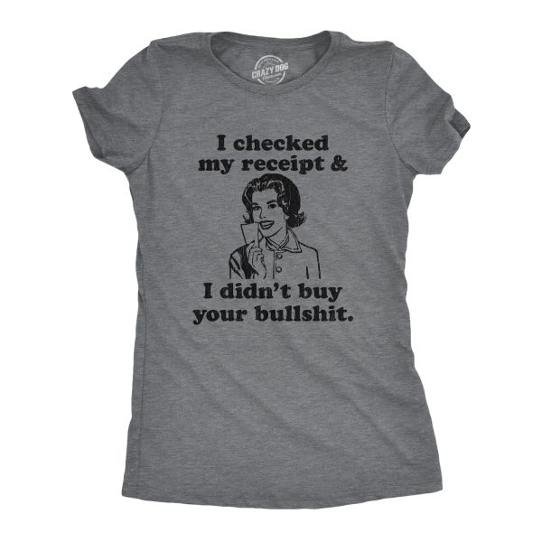 Womens I Checked My Receipt And I Didnt Buy Your Bullshit Funny T shirt Crazy