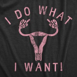 Womens I Do What I Want T Shirt Awesome Empowered Uterus Rights Graphic Tee For Ladies