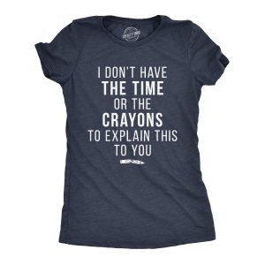 Womens I Don’t Have The Time Or The Crayons To Explain This To You Tshirt Funny Tee Womens I Don’t Have The Time Or The Crayons To Explain This To You Tshirt Funny Tee