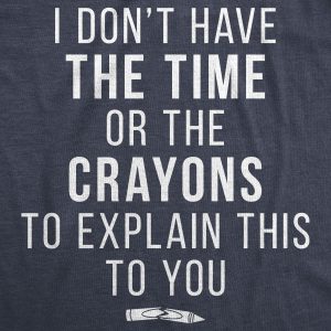 Womens I Don’t Have The Time Or The Crayons To Explain This To You Tshirt Funny Tee