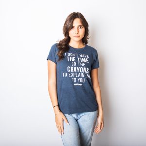 Womens I Don't Have The Time Or The Crayons To Explain This To You Tshirt Funny Tee 4 Womens I Dont Have The Time Or The Crayons To Explain This To You Tshirt Funny Tee 5