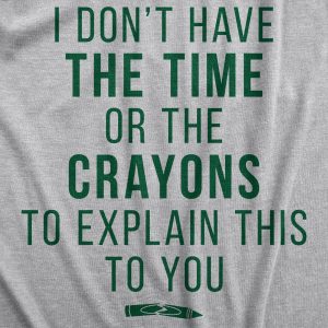 Womens I Don't Have The Time Or The Crayons To Explain This To You Tshirt Funny Tee 6 Womens I Dont Have The Time Or The Crayons To Explain This To You Tshirt Funny Tee 7