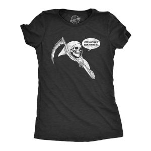 Womens I Feel Like Youve Been Avoiding Me T Shirt Funny Grim Reaper Death Joke Tee For Ladies Womens I Feel Like Youve Been Avoiding Me T Shirt Funny Grim Reaper Death Joke Tee For Ladies