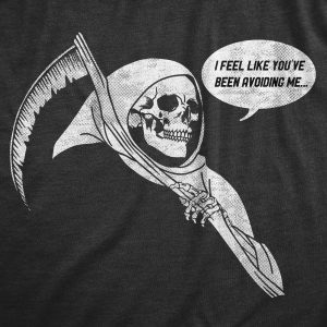 Womens I Feel Like Youve Been Avoiding Me T Shirt Funny Grim Reaper Death Joke Tee For Ladies