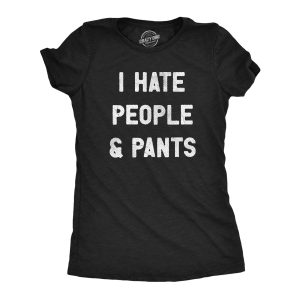 Womens I Hate People And Pants T Shirt Funny Anti Social Joke Tee For Ladies Womens I Hate People And Pants T Shirt Funny Anti Social Joke Tee For Ladies