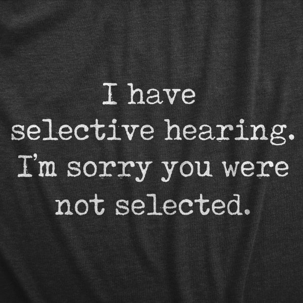 Womens I Have Selective Hearing Im Sorry You Were Not Selected T Shirt Funny Rude Joke Tee For Ladies