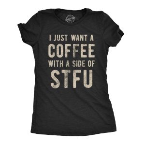 Womens I Just Want A Coffee With A Side Of STFU T shirt Funny Sarcastic Gift Tee Womens I Just Want A Coffee With A Side Of STFU T shirt Funny Sarcastic Gift Tee