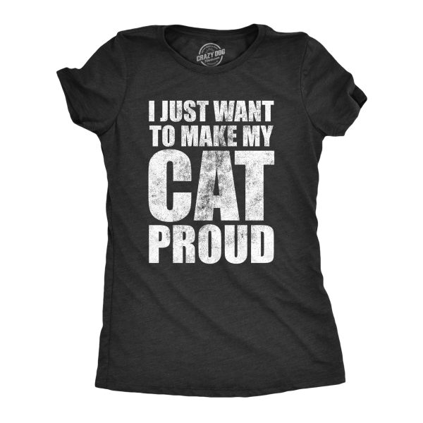 Womens I Just Want To Make My Cat Proud T Shirt Funny Kitten Pet Lover Joke Tee For Ladies