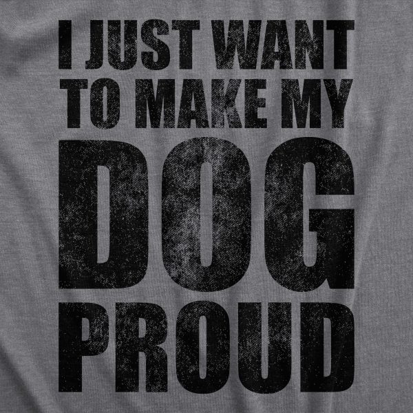 Womens I Just Want To Make My Dog Proud T Shirt Funny Puppy Pet Lover Joke Tee For Ladies