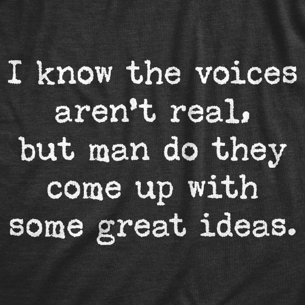Womens I Know The Voices Aren’t Real But Man Do They Come Up With Some Great Ideas Tshirt