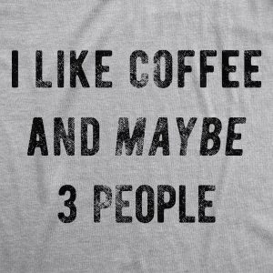 Womens I Like Coffee And Maybe 3 People T shirt Funny Sarcastic Tee For Ladies 6 Womens I Like Coffee And Maybe 3 People T shirt Funny Sarcastic Tee For Ladies 5