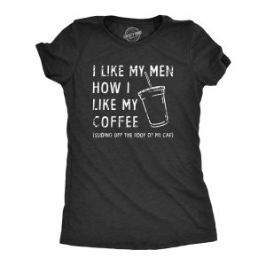 Womens I Like My Men How I Like My Coffee T Shirt Funny Clumsy Caffeine Lovers Joke Tee For Ladies Womens I Like My Men How I Like My Coffee T Shirt Funny Clumsy Caffeine Lovers Joke Tee For Ladies