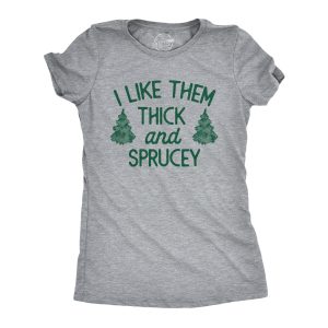 Womens I Like Them Thick And Sprucey T Shirt Funny Xmas Spruce Tree Joke Tee For Ladies Womens I Like Them Thick And Sprucey T Shirt Funny Xmas Spruce Tree Joke Tee For Ladies