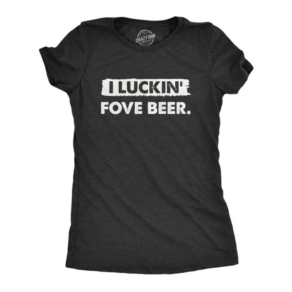 Womens I Luckin Fove Beer T Shirt Funny Drunk Partying Lovers Tee For Ladies