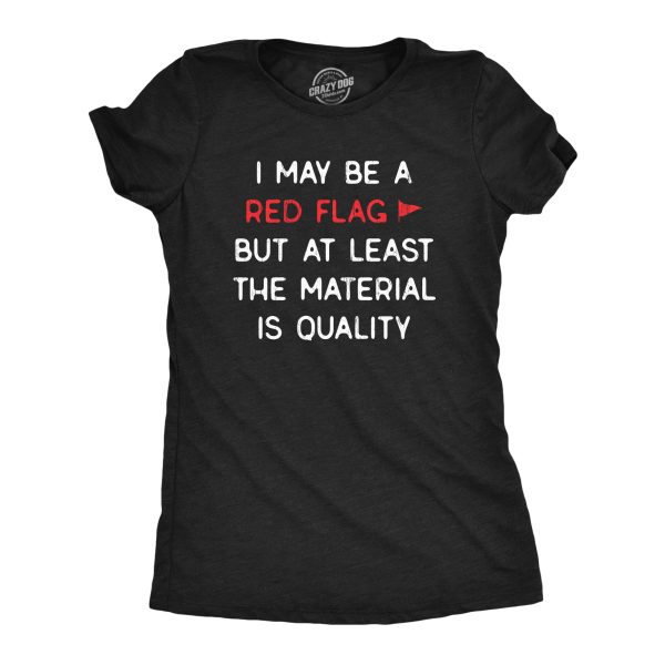Womens I May Be A Red Flag But At Least The Material Is Quality T Shirt Funny Sarcastic Novelty Tee For Ladies