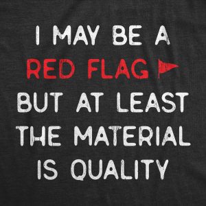 Womens I May Be A Red Flag But At Least The Material Is Quality T Shirt Funny Sarcastic Novelty Tee For Ladies