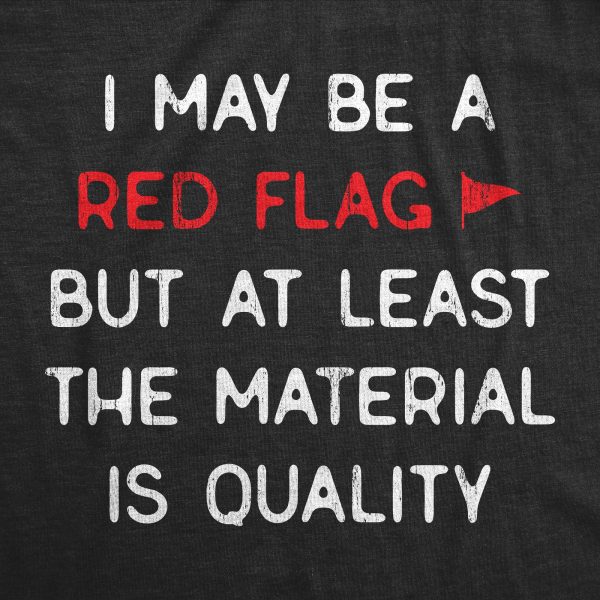 Womens I May Be A Red Flag But At Least The Material Is Quality T Shirt Funny Sarcastic Novelty Tee For Ladies