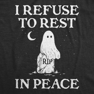 Womens I Refuse To Rest In Peace T Shirt Funny Halloween Spooky Ghost Joke Tee For Ladies
