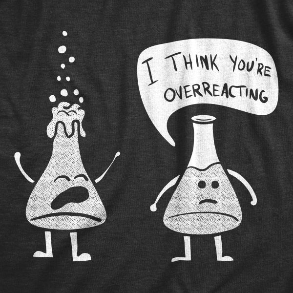 Womens I Think You’re Overreacting Tshirt Funny Science Experiment Lab Nerdy Graphic Tee