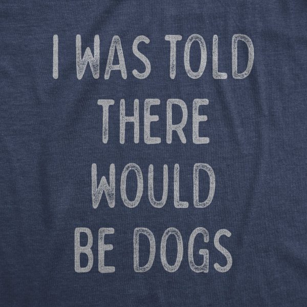 Womens I Was Told There Would Be Dogs Tshirt Funny Pet Puppy Lover Tee