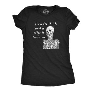 Womens I Wonder If Life Smokes After It Fucks Me T Shirt Funny Tough Times Joke Tee For Ladies