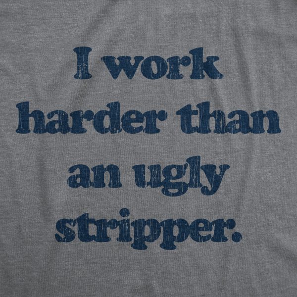 Womens I Work Harder Than An Ugly Stripper Offensive Graphic T-Shirt Hilarious