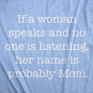 Womens If A Woman Speaks And No One Is Listening Her Name Is Probably Mom Tshirt