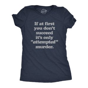Womens If At First You Dont Succeed Its Attempted Murder Crazy Sarcastic T-Shirt