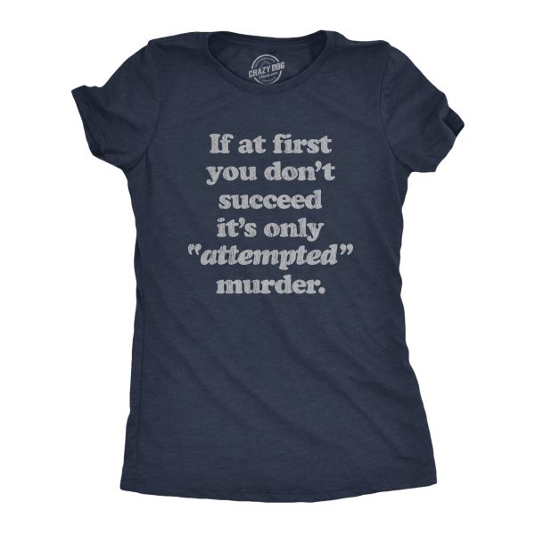 Womens If At First You Dont Succeed Its Attempted Murder Crazy Sarcastic T-Shirt