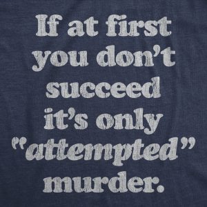 Womens If At First You Dont Succeed Its Attempted Murder Crazy Sarcastic T-Shirt