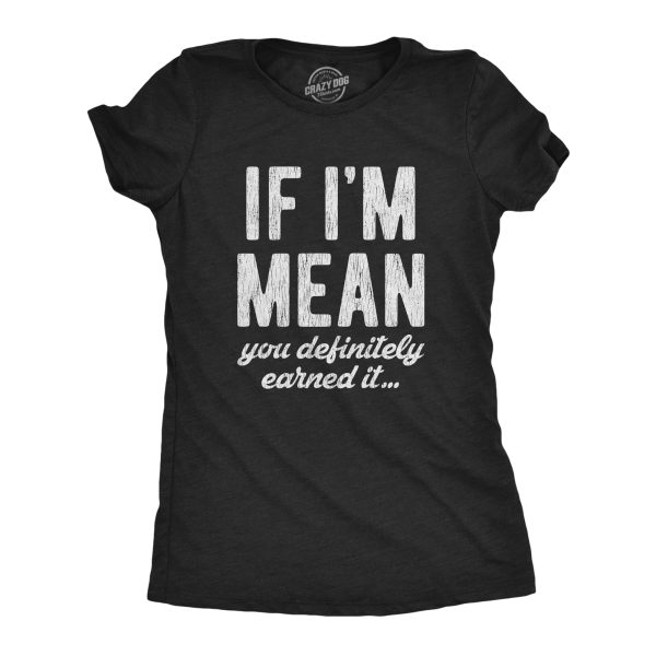 Womens If Im Mean You Definitely Earned It T shirt Funny Sarcastic Rude Novelty