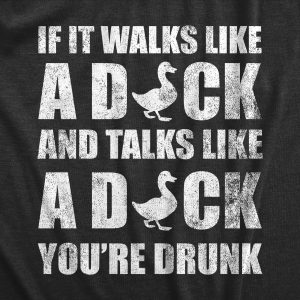 Womens If It Walks Like A Duck And Talks Like A Duck Your Drunk T Shirt Funny Drinking Partying Joke Tee For Ladies