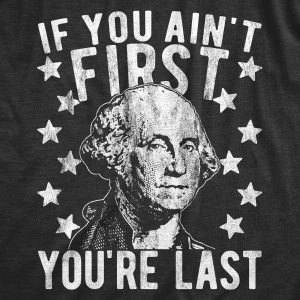 Womens If You Ain’t First You’re Last Tshirt Funny President George Washington 4th of July Tee