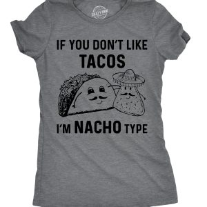 Womens If You Dont Like Tacos Im Nacho Type T shirt Funny Sarcastic Tee Ladies