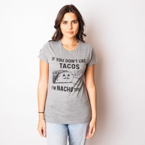 Womens If You Dont Like Tacos Im Nacho Type T shirt Funny Sarcastic Tee Ladies