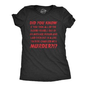 Womens If You Took All Of The Blood Vessels Out Of A Human You’d Be Charged With Murder Tshirt Womens If You Took All Of The Blood Vessels Out Of A Human You’d Be Charged With Murder Tshirt