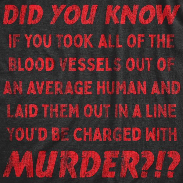 Womens If You Took All Of The Blood Vessels Out Of A Human You’d Be Charged With Murder Tshirt