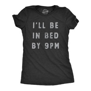Womens Ill Be In Bed By 9 PM T Shirt Funny Early Sleepy Party For Ladies Womens Ill Be In Bed By 9 PM T Shirt Funny Early Sleepy Party For Ladies