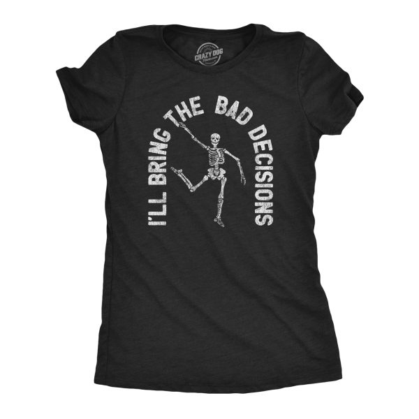 Womens I’ll Bring The Bad Decisions Tshirt Funny Skeleton Party Halloween Graphic Novelty Tee