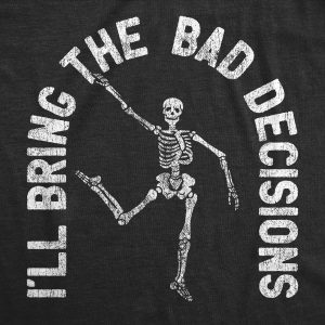 Womens I’ll Bring The Bad Decisions Tshirt Funny Skeleton Party Halloween Graphic Novelty Tee