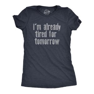Womens Im Already Tired For Tomorrow T Shirt Funny Exhausted Sleepy Joke Tee For Ladies Womens Im Already Tired For Tomorrow T Shirt Funny Exhausted Sleepy Joke Tee For Ladies