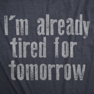 Womens Im Already Tired For Tomorrow T Shirt Funny Exhausted Sleepy Joke Tee For Ladies