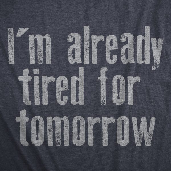 Womens Im Already Tired For Tomorrow T Shirt Funny Exhausted Sleepy Joke Tee For Ladies