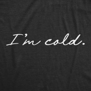 Womens I’m Cold Tshirt Funny Winter Season Freezing Frigid Graphic Novelty Tee